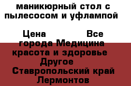 маникюрный стол с пылесосом и уфлампой › Цена ­ 10 000 - Все города Медицина, красота и здоровье » Другое   . Ставропольский край,Лермонтов г.